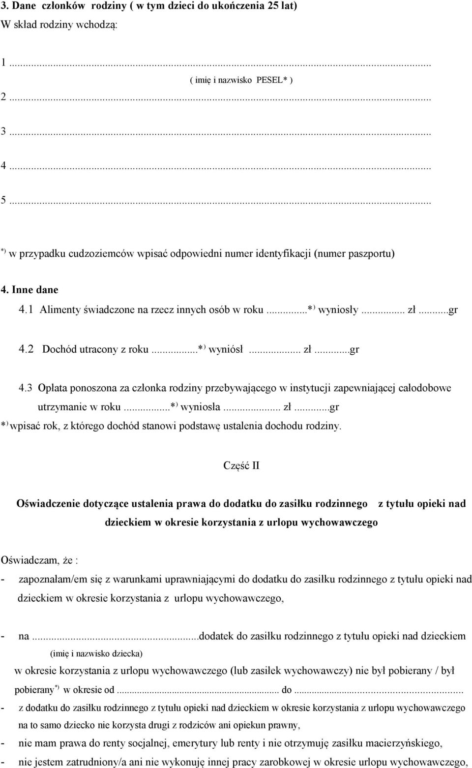 2 Dochód utracony z roku...* ) wyniósł... zł...gr 4.3 Opłata ponoszona za członka rodziny przebywającego w instytucji zapewniającej całodobowe utrzymanie w roku...* ) wyniosła... zł...gr * ) wpisać rok, z którego dochód stanowi podstawę ustalenia dochodu rodziny.