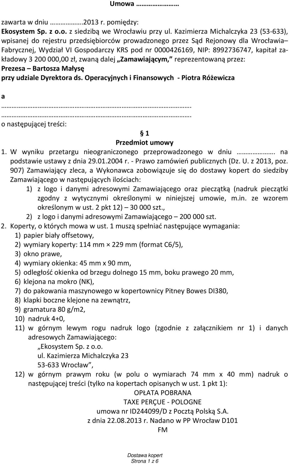 kapitał zakładowy 3 200 000,00 zł, zwaną dalej Zamawiającym, reprezentowaną przez: Prezesa Bartosza Małysę przy udziale Dyrektora ds. Operacyjnych i Finansowych - Piotra Różewicza a.