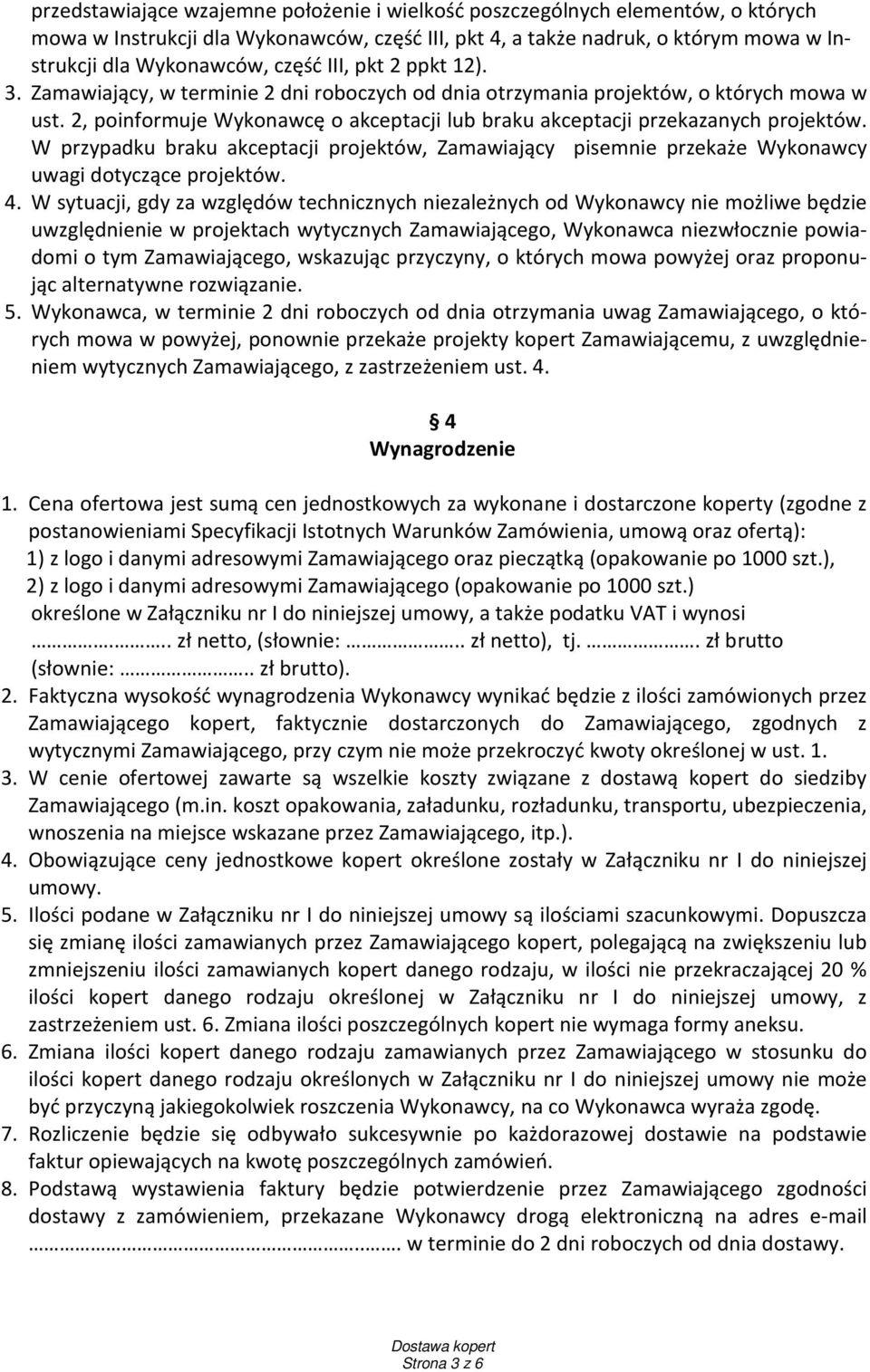 W przypadku braku akceptacji projektów, Zamawiający pisemnie przekaże Wykonawcy uwagi dotyczące projektów. 4.