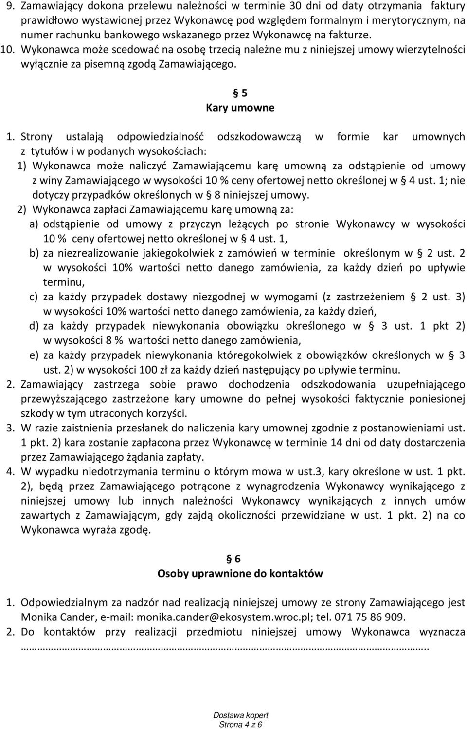 Strony ustalają odpowiedzialność odszkodowawczą w formie kar umownych z tytułów i w podanych wysokościach: 1) Wykonawca może naliczyć Zamawiającemu karę umowną za odstąpienie od umowy z winy