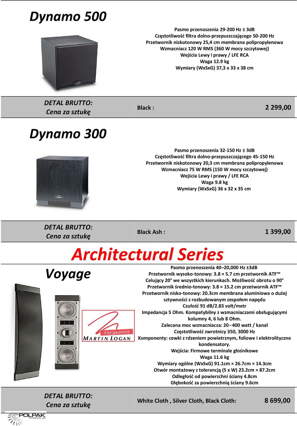 9 kg Wymiary (WxSxG) 37,3 x 33 x 38 cm Black : 2 299,00 Dynamo 300 Pasmo przenoszenia 32-150 Hz ± 3dB Częstotliwość filtra dolno-przepuszczającego 45-150 Hz Przetwornik niskotonowy 20,3 cm membrana
