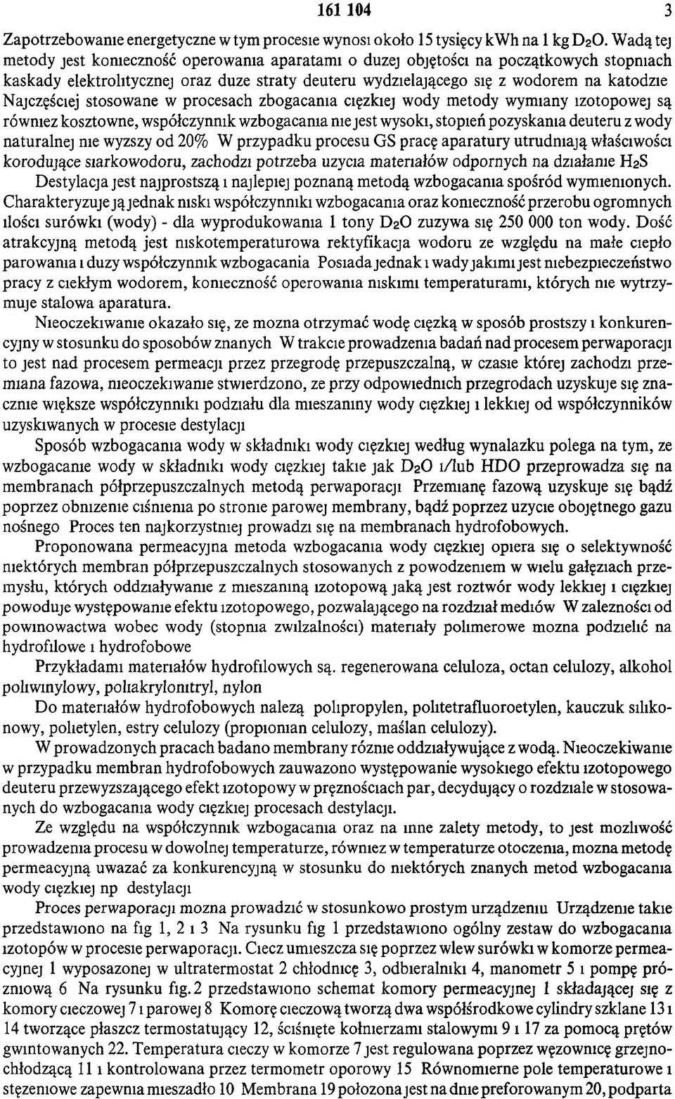 Najczęściej stosowane w procesach zbogacania ciężkiej wody metody wymiany izotopowej są również kosztowne, współczynnik wzbogacania nie jest wysoki, stopień pozyskania deuteru z wody naturalnej nie