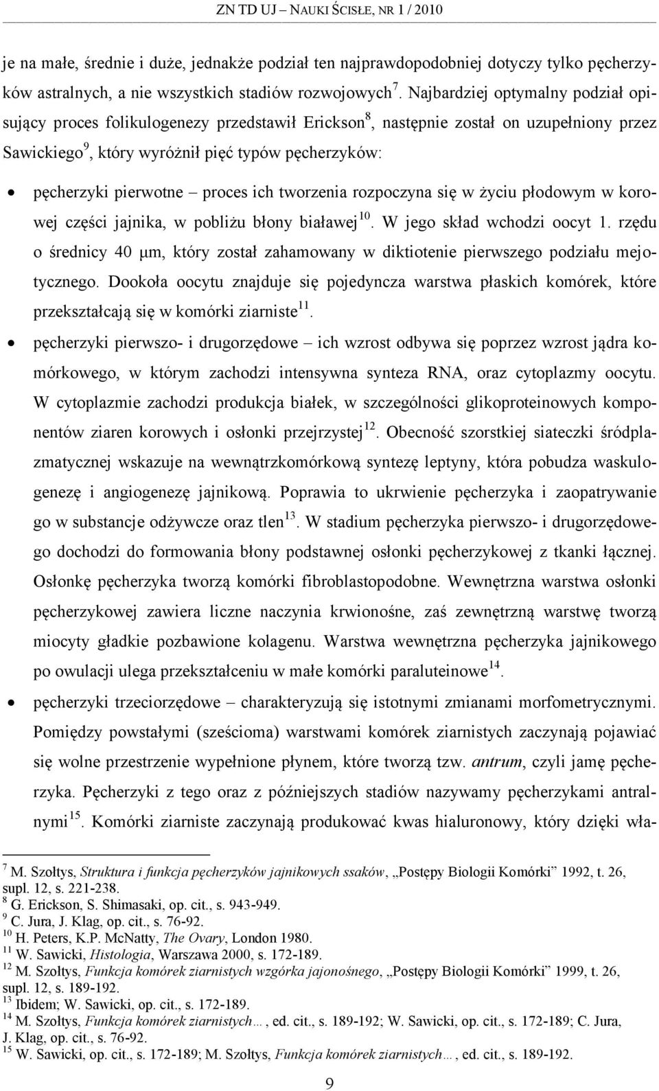 proces ich tworzenia rozpoczyna się w życiu płodowym w korowej części jajnika, w pobliżu błony białawej 10. W jego skład wchodzi oocyt 1.