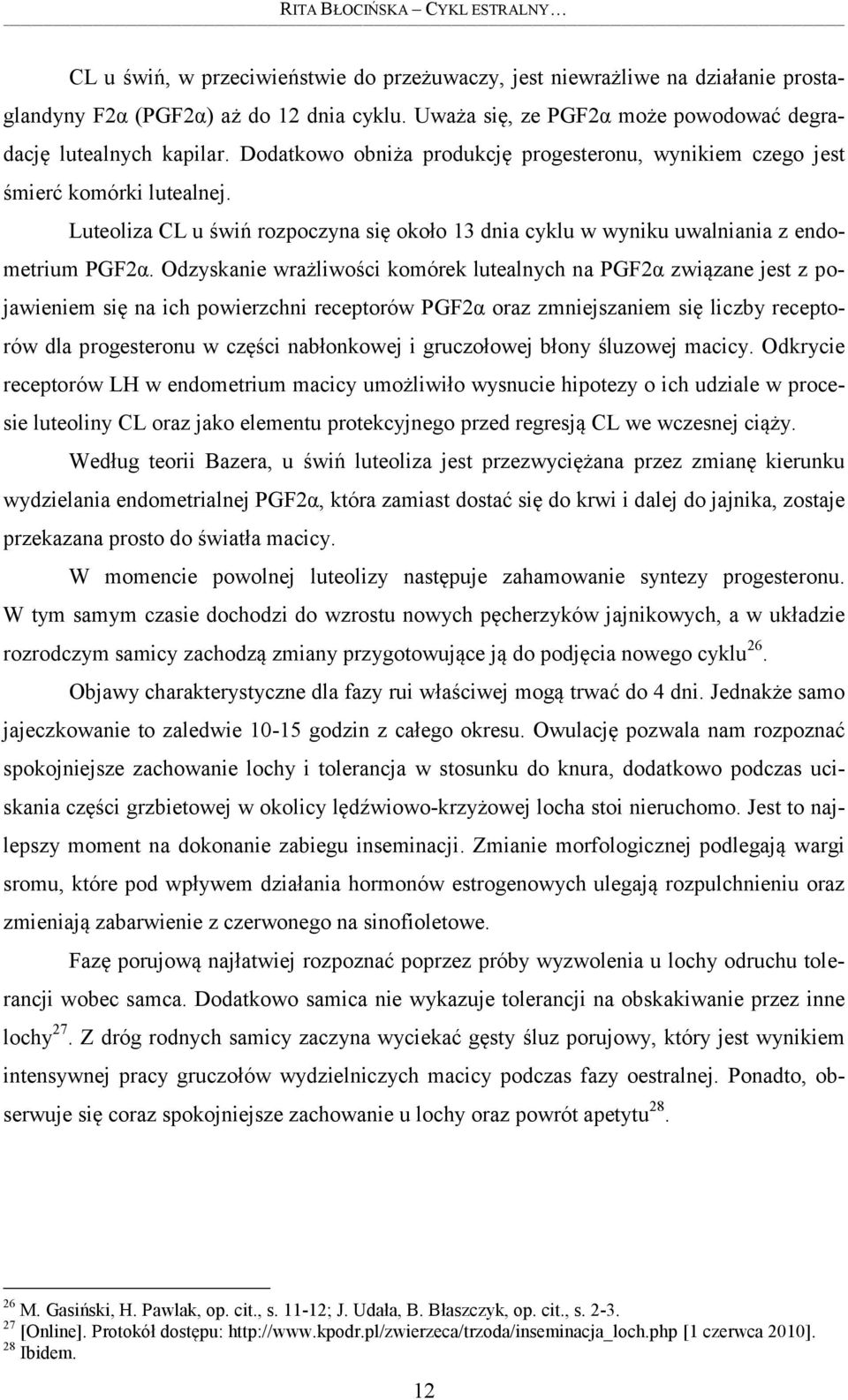 Luteoliza CL u świń rozpoczyna się około 13 dnia cyklu w wyniku uwalniania z endometrium PGF2α.