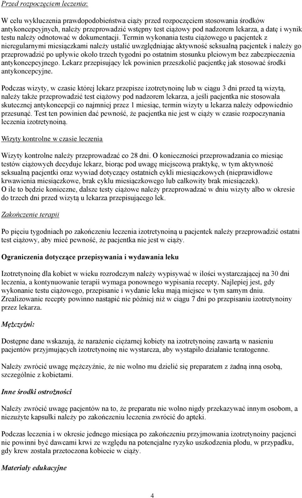 Termin wykonania testu ciążowego u pacjentek z nieregularnymi miesiączkami należy ustalić uwzględniając aktywność seksualną pacjentek i należy go przeprowadzić po upływie około trzech tygodni po