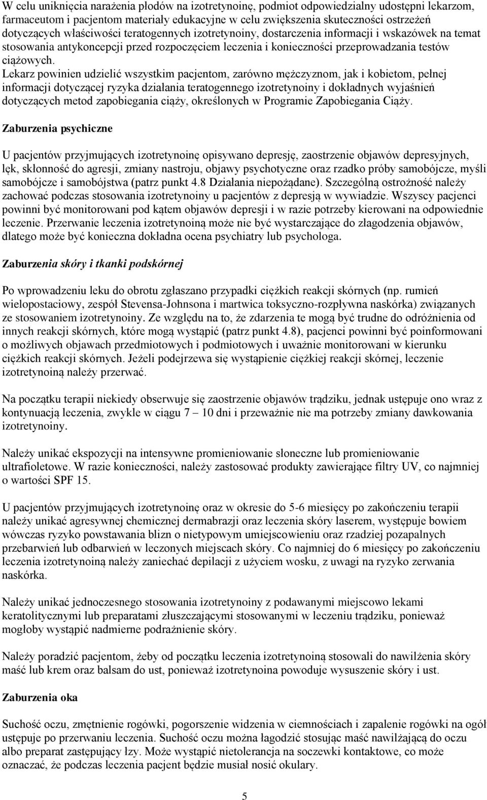 Lekarz powinien udzielić wszystkim pacjentom, zarówno mężczyznom, jak i kobietom, pełnej informacji dotyczącej ryzyka działania teratogennego izotretynoiny i dokładnych wyjaśnień dotyczących metod