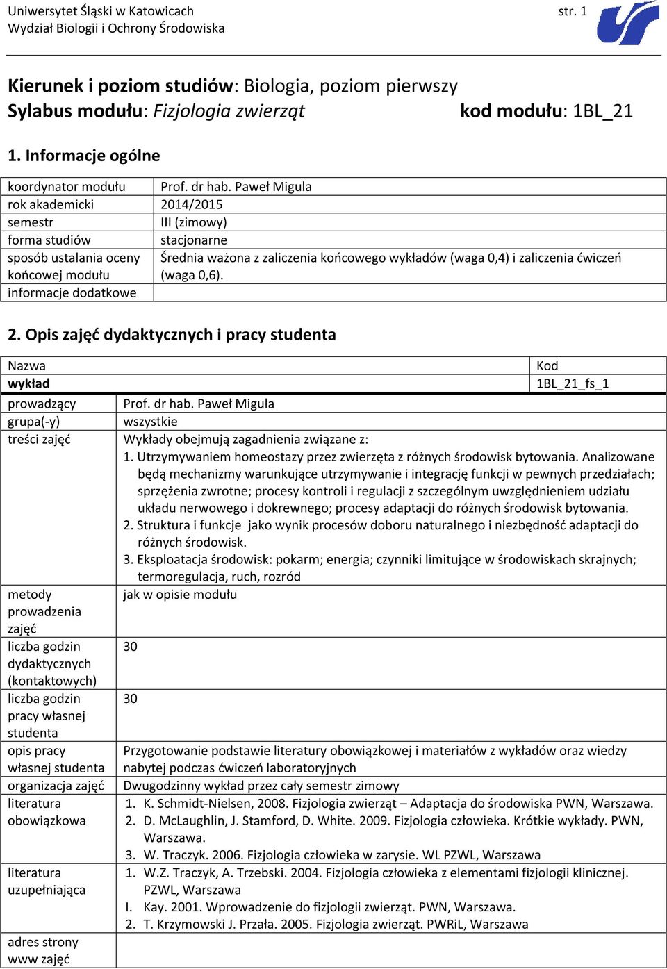 ćwiczeń (waga 0,6). 2. Opis zajęć dydaktycznych i pracy studenta wykład 1BL_21_fs_1 prowadzący Prof. dr hab. Paweł Migula treści zajęć Wykłady obejmują zagadnienia związane z: 1.
