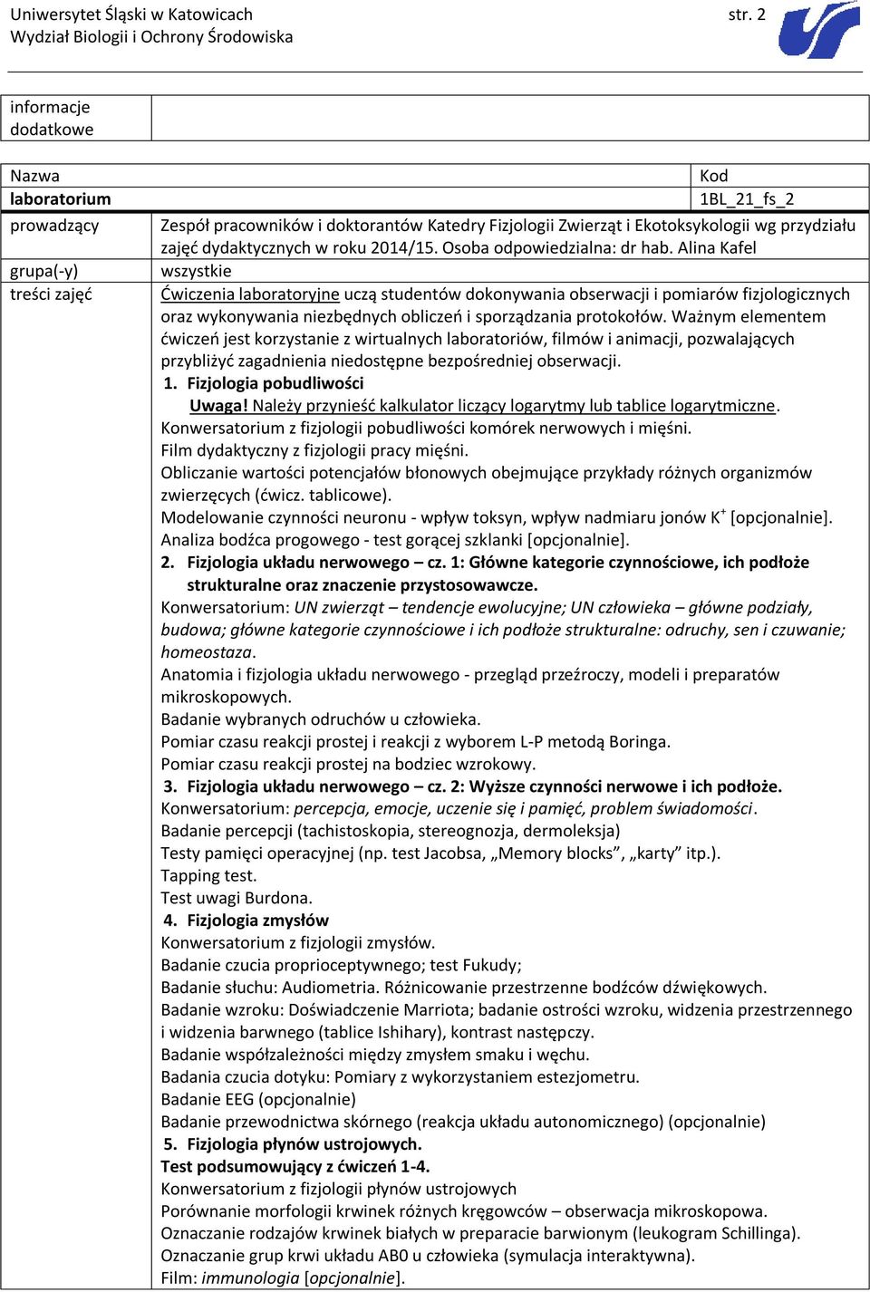 Osoba odpowiedzialna: dr hab. Alina Kafel Ćwiczenia laboratoryjne uczą studentów dokonywania obserwacji i pomiarów fizjologicznych oraz wykonywania niezbędnych obliczeń i sporządzania protokołów.