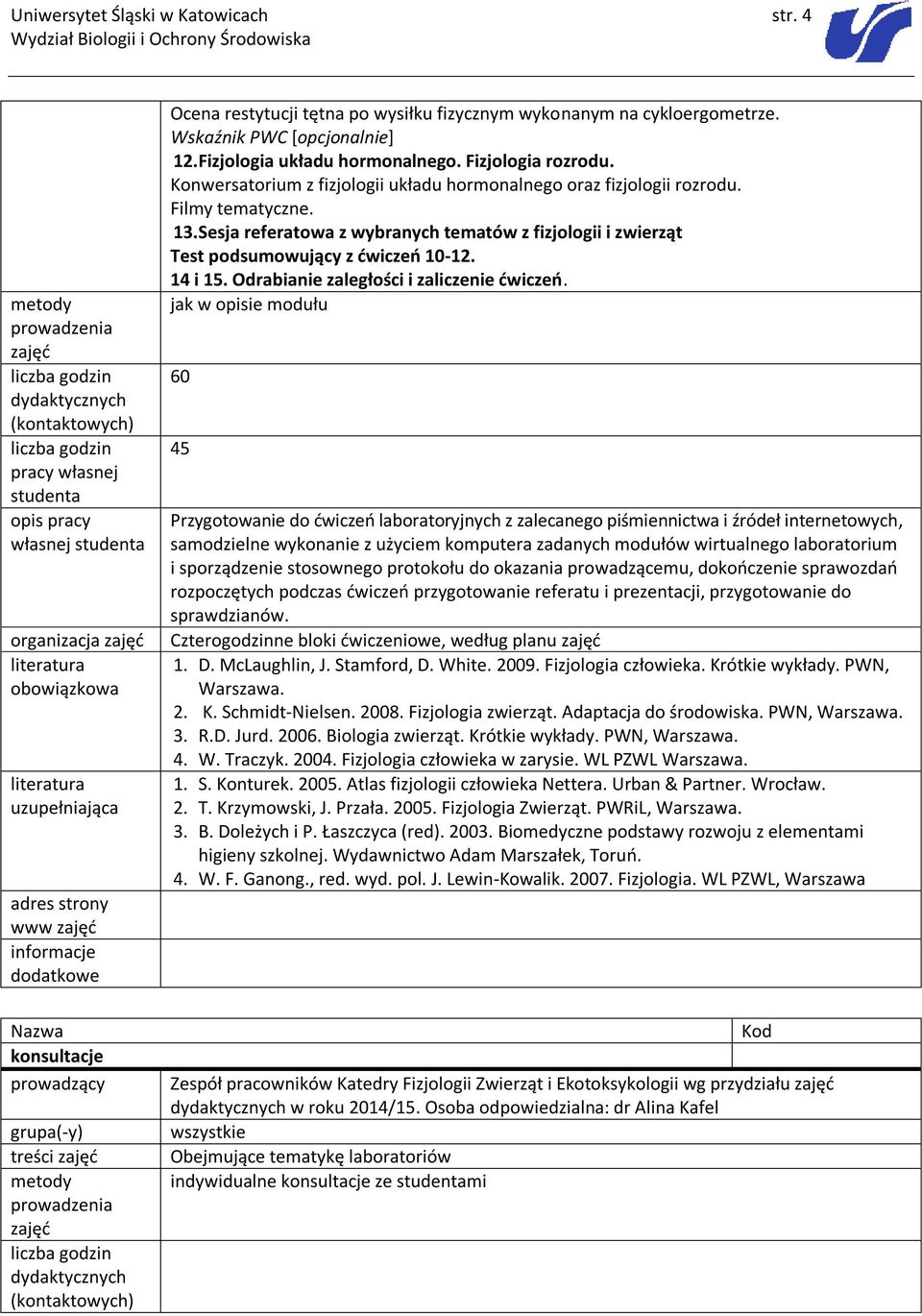 konsultacje prowadzący treści zajęć metody prowadzenia zajęć dydaktycznych (kontaktowych) Ocena restytucji tętna po wysiłku fizycznym wykonanym na cykloergometrze. Wskaźnik PWC [opcjonalnie] 12.