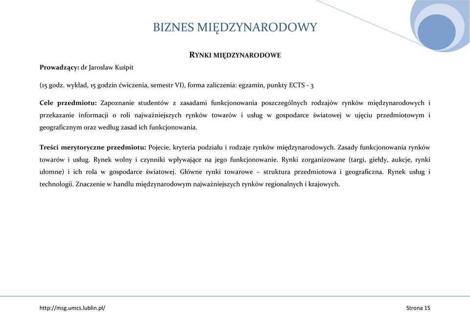 przekazanie informacji o roli najważniejszych rynków towarów i usług w gospodarce światowej w ujęciu przedmiotowym i geograficznym oraz według zasad ich funkcjonowania.