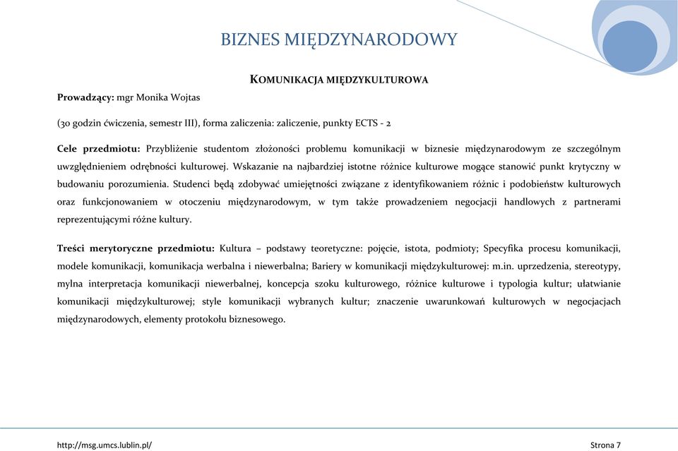 Studenci będą zdobywać umiejętności związane z identyfikowaniem różnic i podobieństw kulturowych oraz funkcjonowaniem w otoczeniu międzynarodowym, w tym także prowadzeniem negocjacji handlowych z