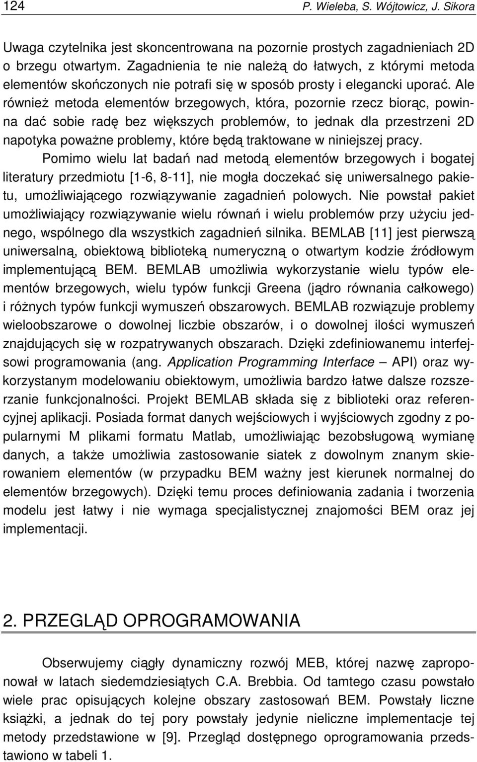 Ale równieŝ metoda elementów brzegowych, która, pozornie rzecz biorąc, powinna dać sobie radę bez większych problemów, to jednak dla przestrzeni 2D napotyka powaŝne problemy, które będą traktowane w