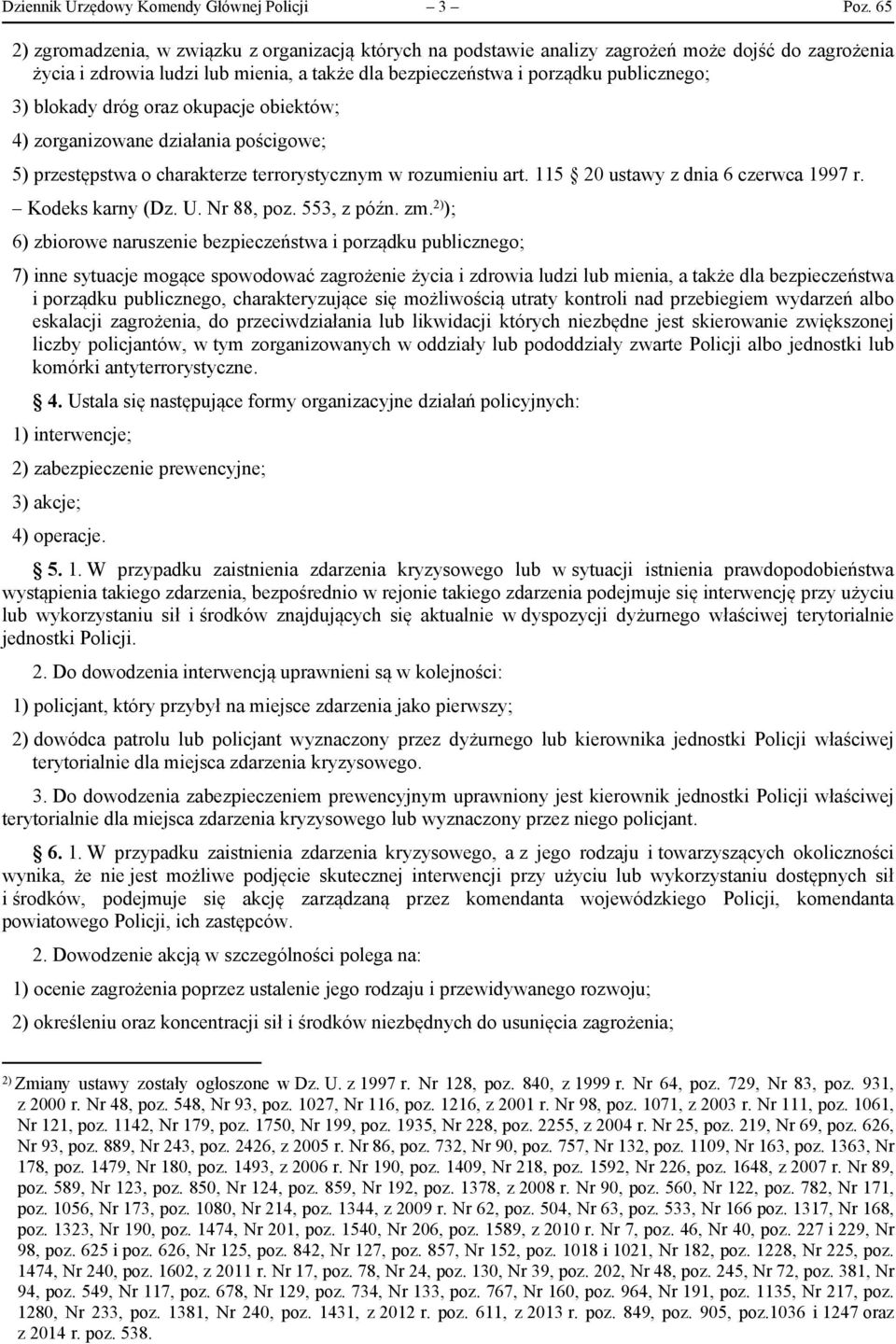 blokady dróg oraz okupacje obiektów; 4) zorganizowane działania pościgowe; 5) przestępstwa o charakterze terrorystycznym w rozumieniu art. 115 20 ustawy z dnia 6 czerwca 1997 r. Kodeks karny (Dz. U.