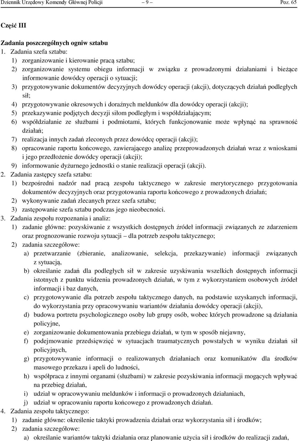 3) przygotowywanie dokumentów decyzyjnych dowódcy operacji (akcji), dotyczących działań podległych sił; 4) przygotowywanie okresowych i doraźnych meldunków dla dowódcy operacji (akcji); 5)