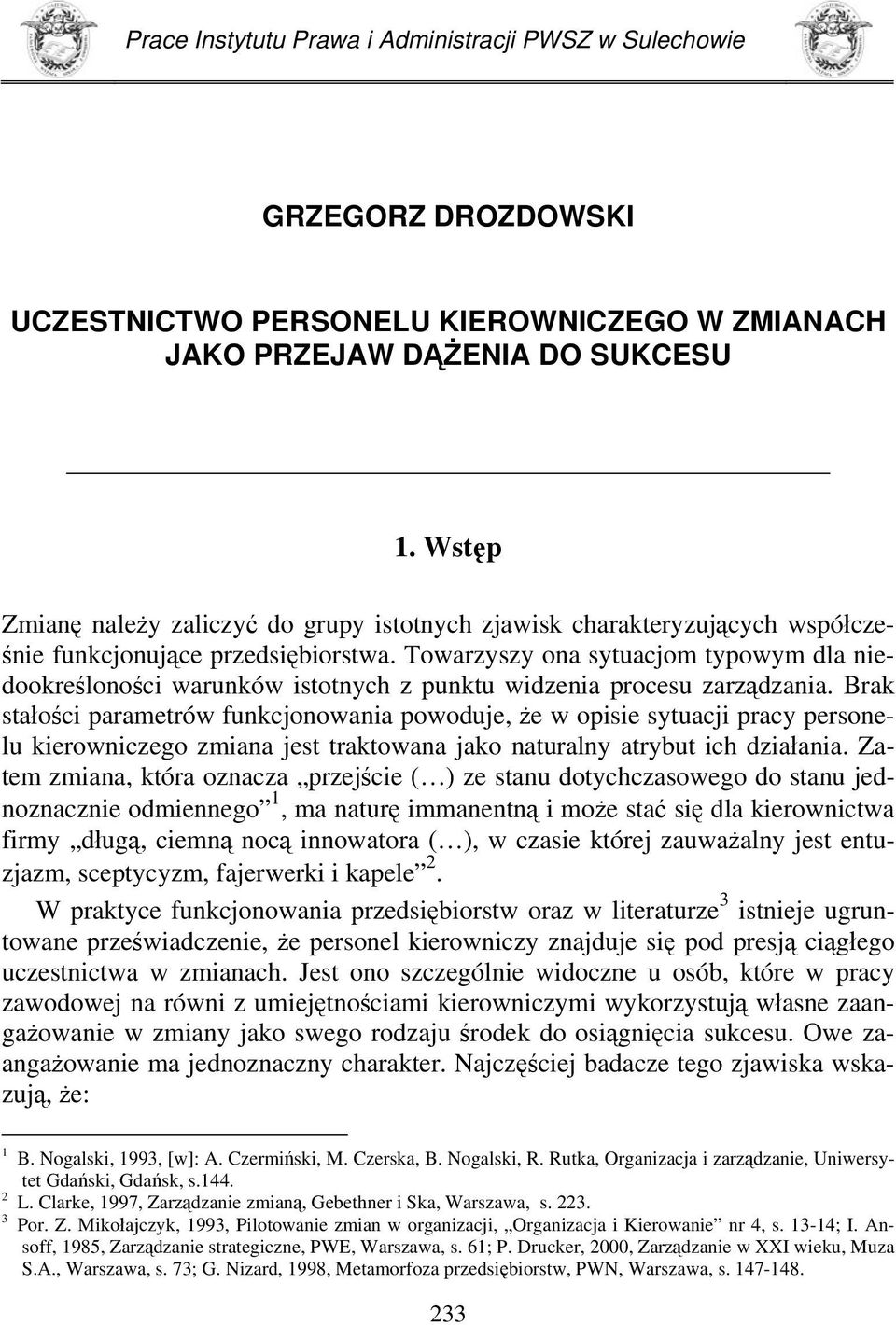 Towarzyszy ona sytuacjom typowym dla niedookreśloności warunków istotnych z punktu widzenia procesu zarządzania.