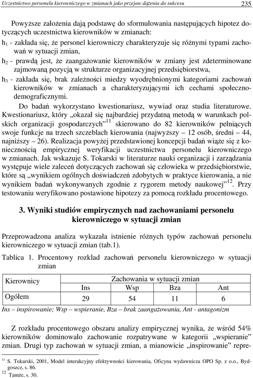 zajmowaną pozycją w strukturze organizacyjnej przedsiębiorstwa, h 3 - zakłada się, brak zależności miedzy wyodrębnionymi kategoriami zachowań kierowników w zmianach a charakteryzującymi ich cechami