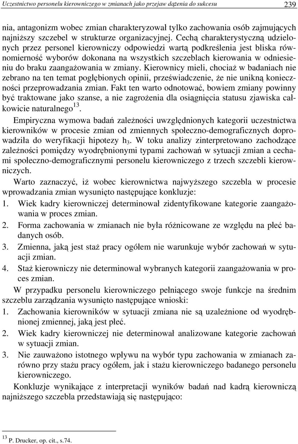 Cechą charakterystyczną udzielonych przez personel kierowniczy odpowiedzi wartą podkreślenia jest bliska równomierność wyborów dokonana na wszystkich szczeblach kierowania w odniesieniu do braku