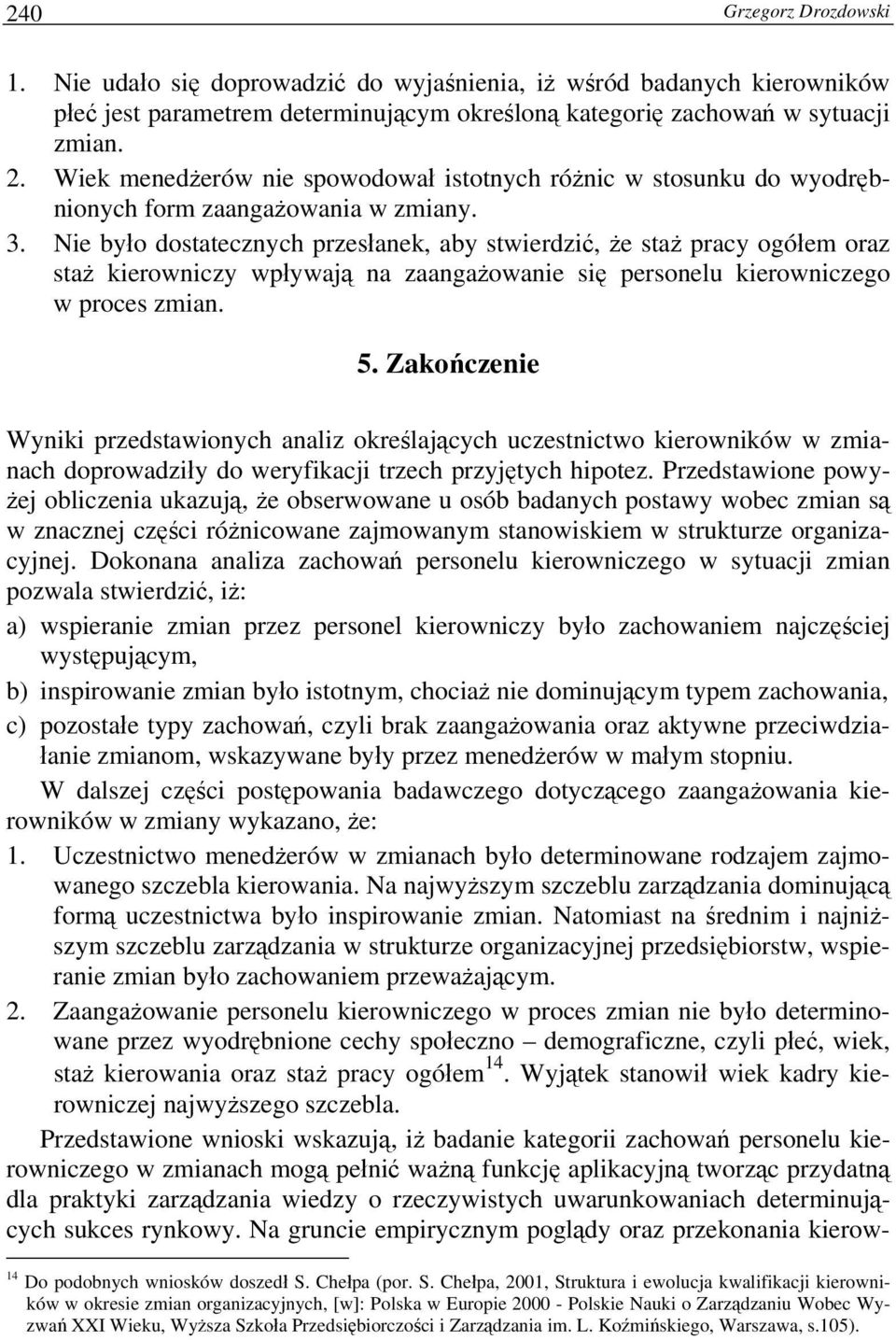Nie było dostatecznych przesłanek, aby stwierdzić, że staż pracy ogółem oraz staż kierowniczy wpływają na zaangażowanie się personelu kierowniczego w proces zmian. 5.