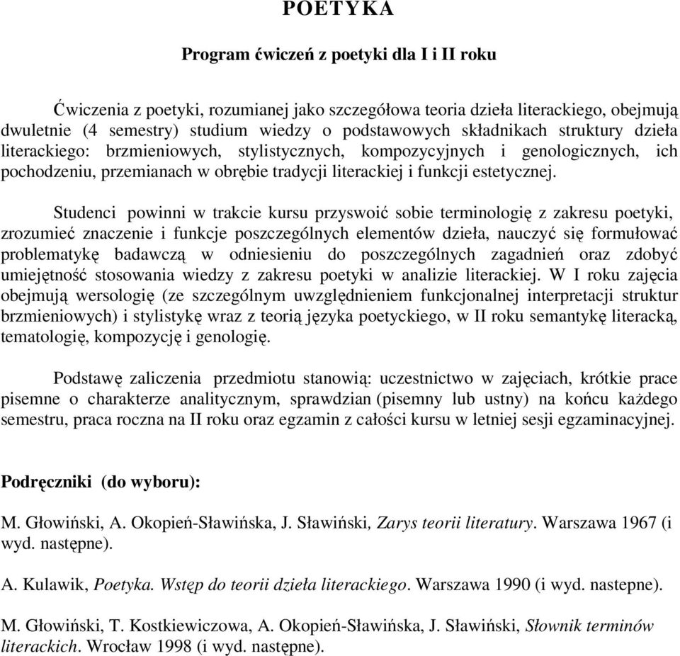 Studenci powinni w trakcie kursu przyswoić sobie terminologię z zakresu poetyki, zrozumieć znaczenie i funkcje poszczególnych elementów dzieła, nauczyć się formułować problematykę badawczą w