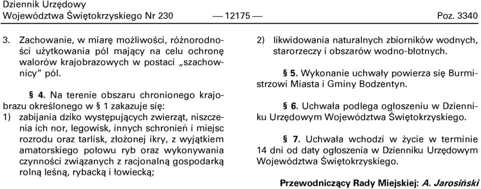 złoŝonej ikry, z wyjątkiem amatorskiego połowu ryb oraz wykonywania czynności związanych z racjonalną gospodarką rolną leśną, rybacką i łowiecką; 2) likwidowania naturalnych zbiorników wodnych,