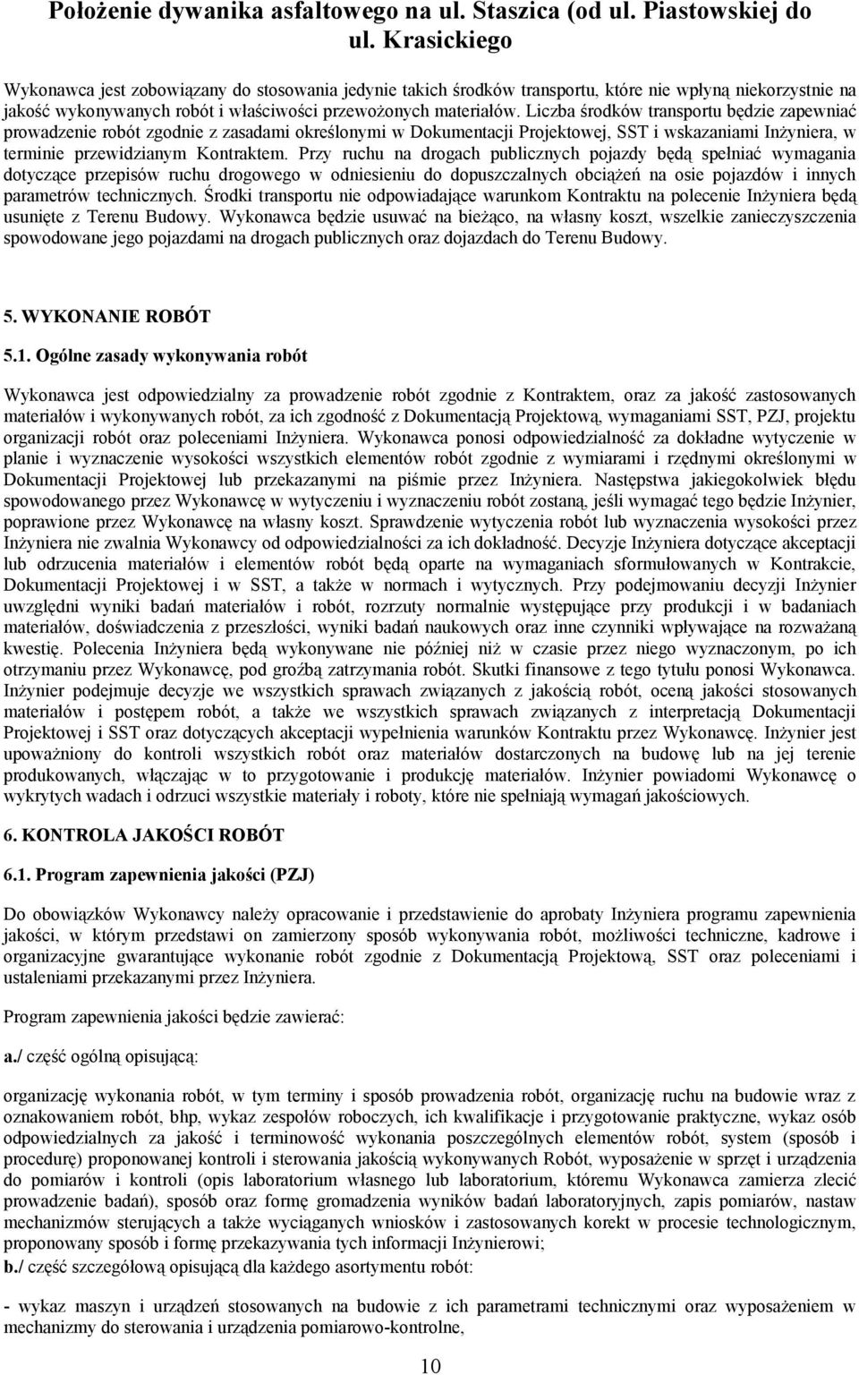 Przy ruchu na drogach publicznych pojazdy będą spełniać wymagania dotyczące przepisów ruchu drogowego w odniesieniu do dopuszczalnych obciążeń na osie pojazdów i innych parametrów technicznych.