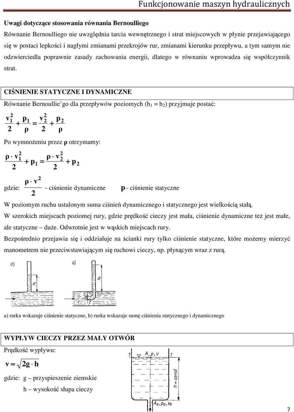 CIŚNIENIE STATYCZNE I DYNAMICZNE Równanie Bernoullie go dla przepływów poziomych (h = h ) przyjmuje postać: v p + ρ v = p + ρ Po wymnoŝeniu przez ρ otrzymamy: ρ v gdzie: + p ρ v ρ v = + p - ciśnienie