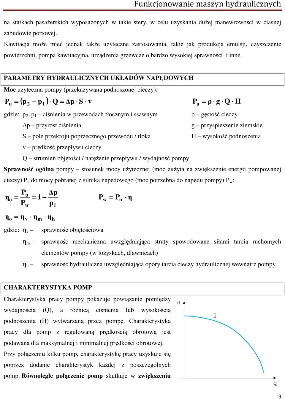 PARAMETRY HYDRAULICZNYCH UKŁADÓW NAPĘDOWYCH Moc uŝyteczna pompy (przekazywana podnoszonej cieczy): ( p p ) Q = p S v = = ρ g Q H Pu gdzie: p, p ciśnienia w przewodach tłocznym i ssawnym ρ gęstość