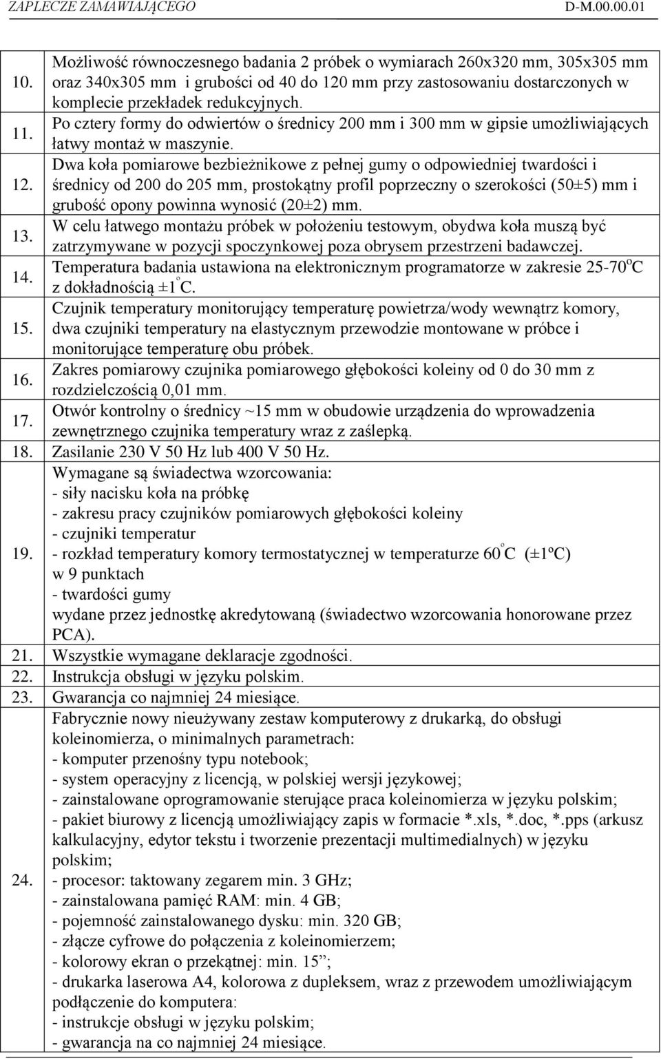 średnicy od 200 do 205 mm, prostokątny profil poprzeczny o szerokości (50±5) mm i grubość opony powinna wynosić (20±2) mm. W celu łatwego montażu próbek w położeniu testowym, obydwa koła muszą być 13.