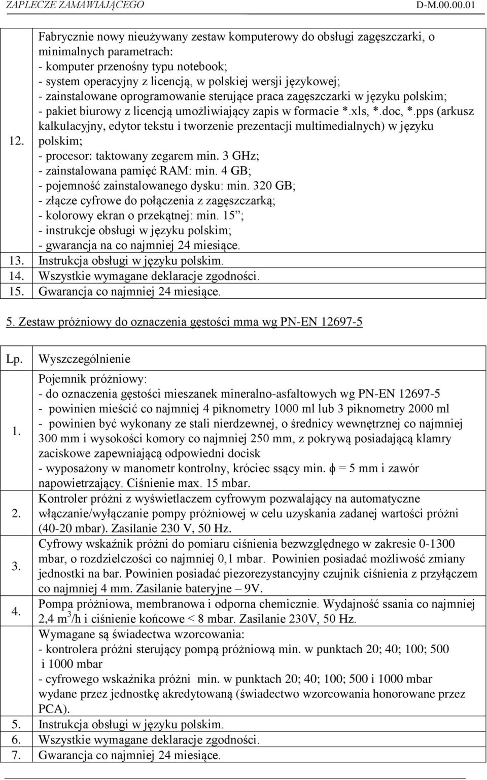 pps (arkusz kalkulacyjny, edytor tekstu i tworzenie prezentacji multimedialnych) w języku 12. polskim; - procesor: taktowany zegarem min. 3 GHz; - zainstalowana pamięć RAM: min.
