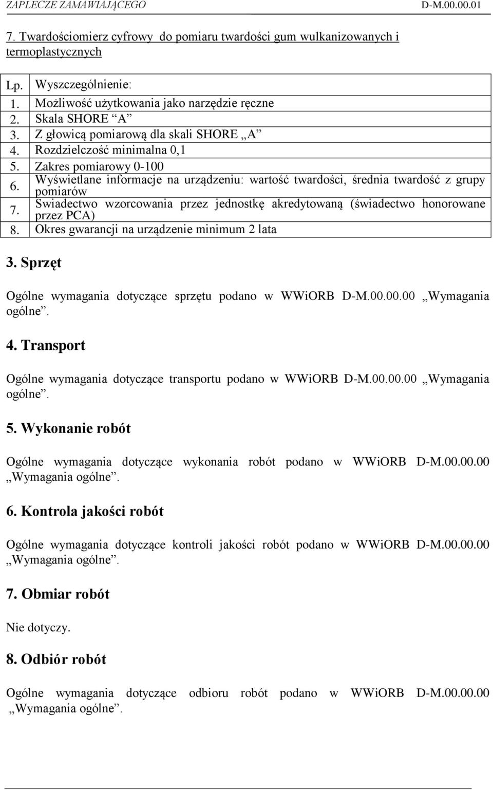 pomiarów Świadectwo wzorcowania przez jednostkę akredytowaną (świadectwo honorowane 7. przez PCA) 8. Okres gwarancji na urządzenie minimum 2 lata 3.