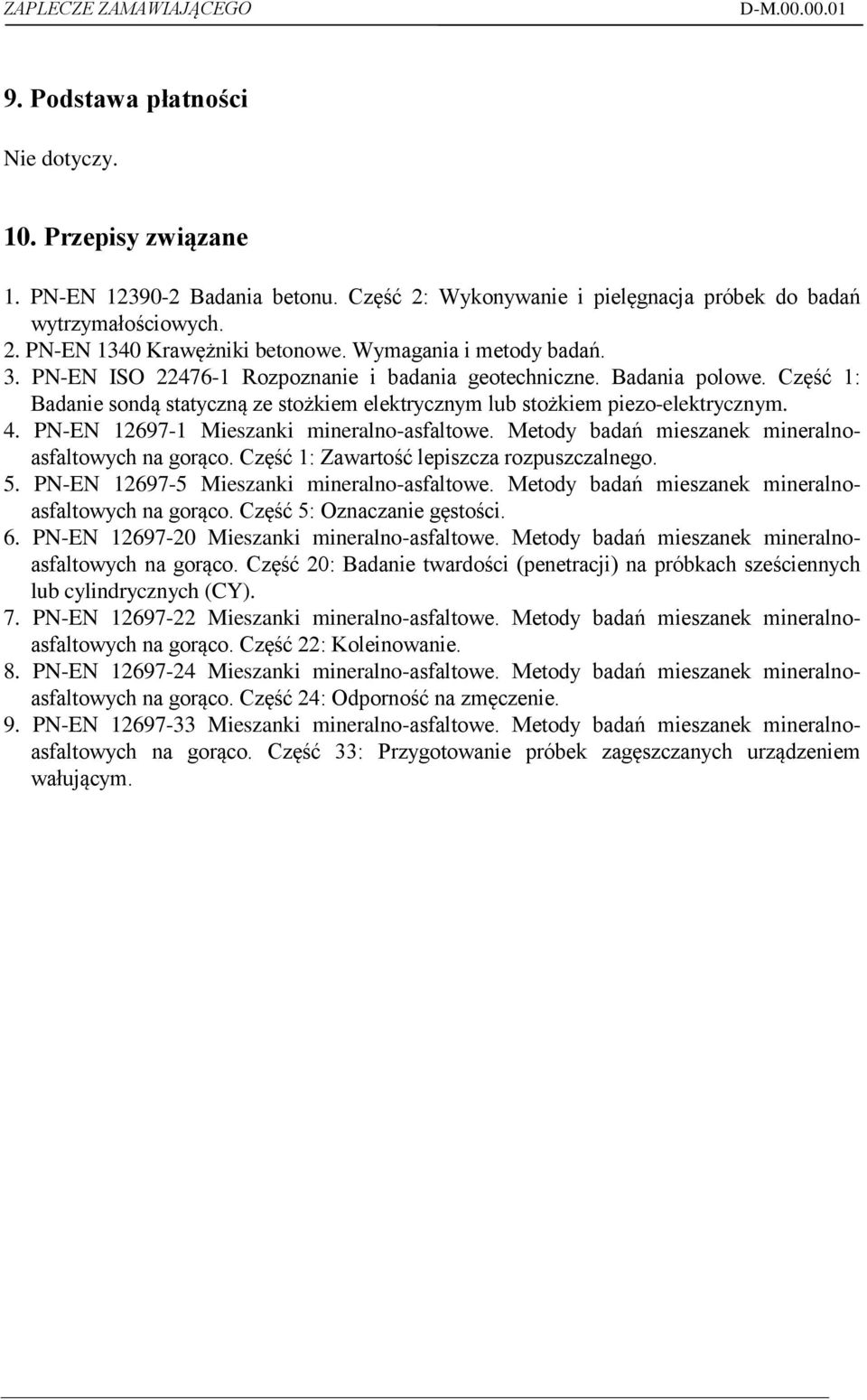 PN-EN 12697-1 Mieszanki mineralno-asfaltowe. Metody badań mieszanek mineralnoasfaltowych na gorąco. Część 1: Zawartość lepiszcza rozpuszczalnego. 5. PN-EN 12697-5 Mieszanki mineralno-asfaltowe.