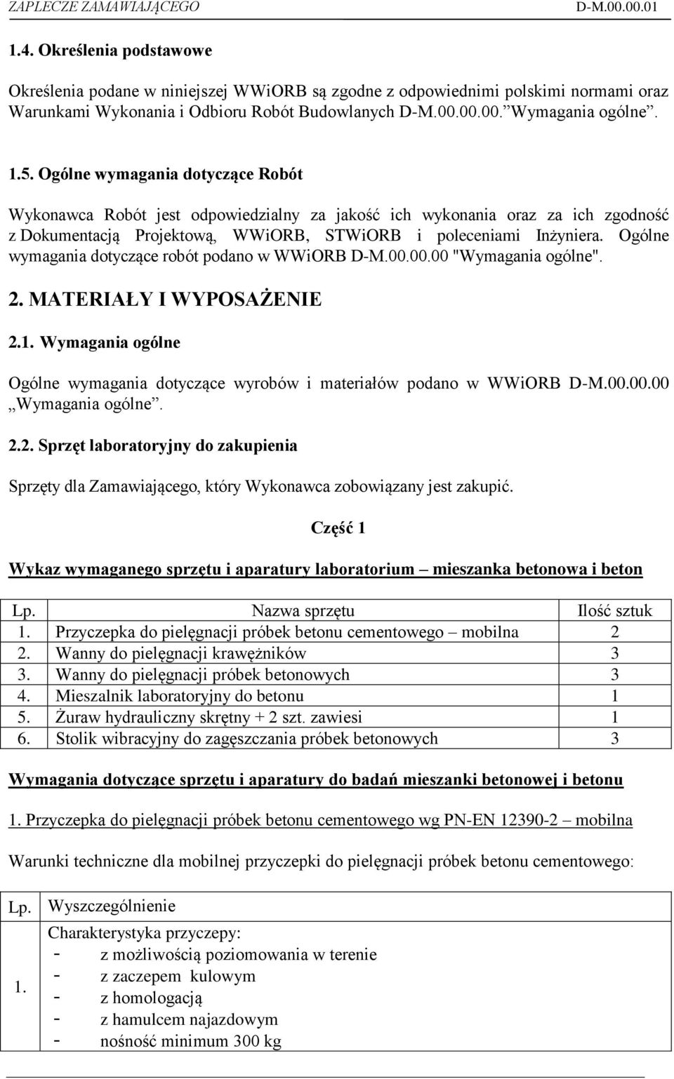 Ogólne wymagania dotyczące robót podano w WWiORB D-M.00.00.00 "Wymagania ogólne". 2. MATERIAŁY I WYPOSAŻENIE 2. Wymagania ogólne Ogólne wymagania dotyczące wyrobów i materiałów podano w WWiORB D-M.00.00.00 Wymagania ogólne.