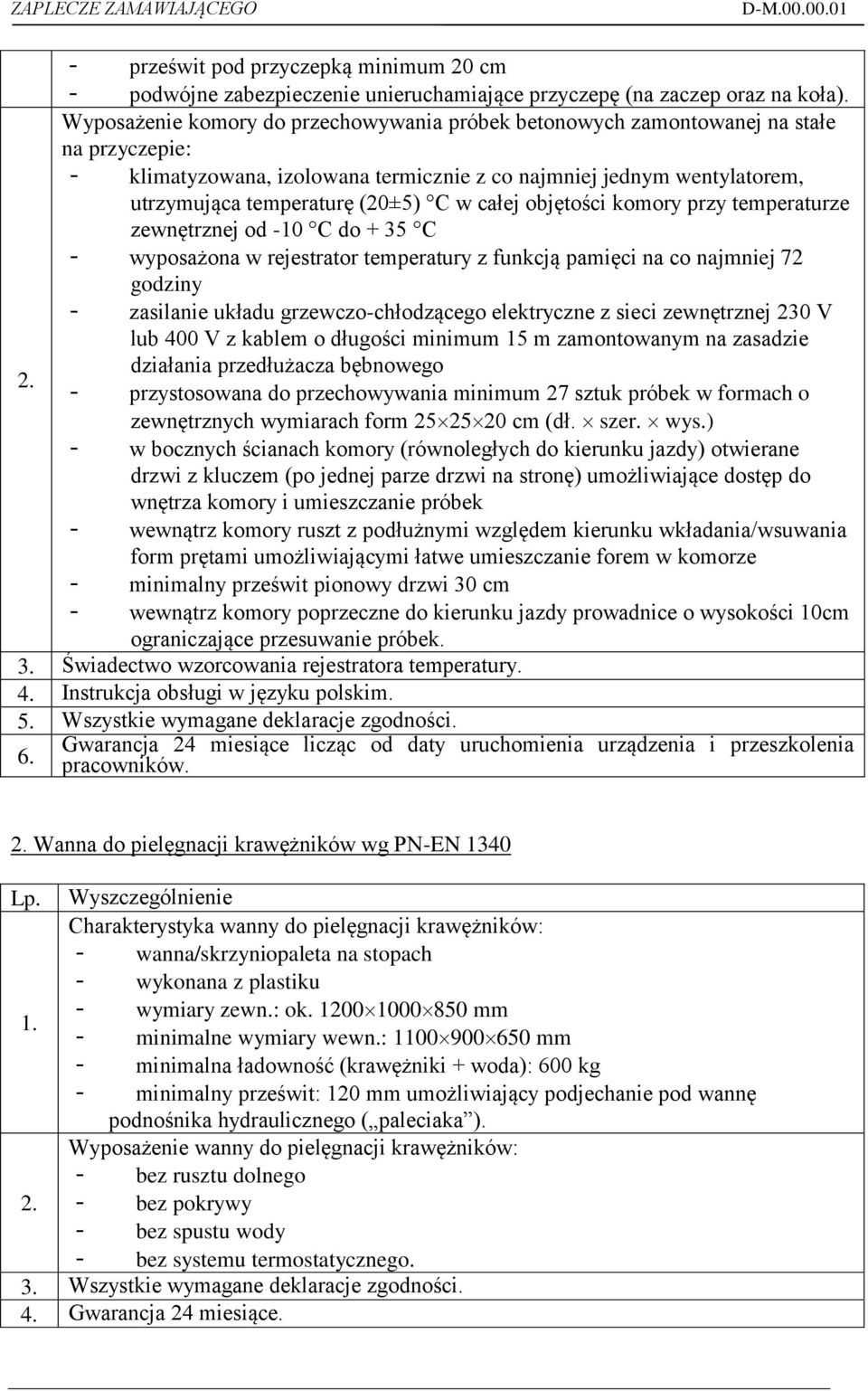całej objętości komory przy temperaturze zewnętrznej od -10 C do + 35 C - wyposażona w rejestrator temperatury z funkcją pamięci na co najmniej 72 godziny - zasilanie układu grzewczo-chłodzącego