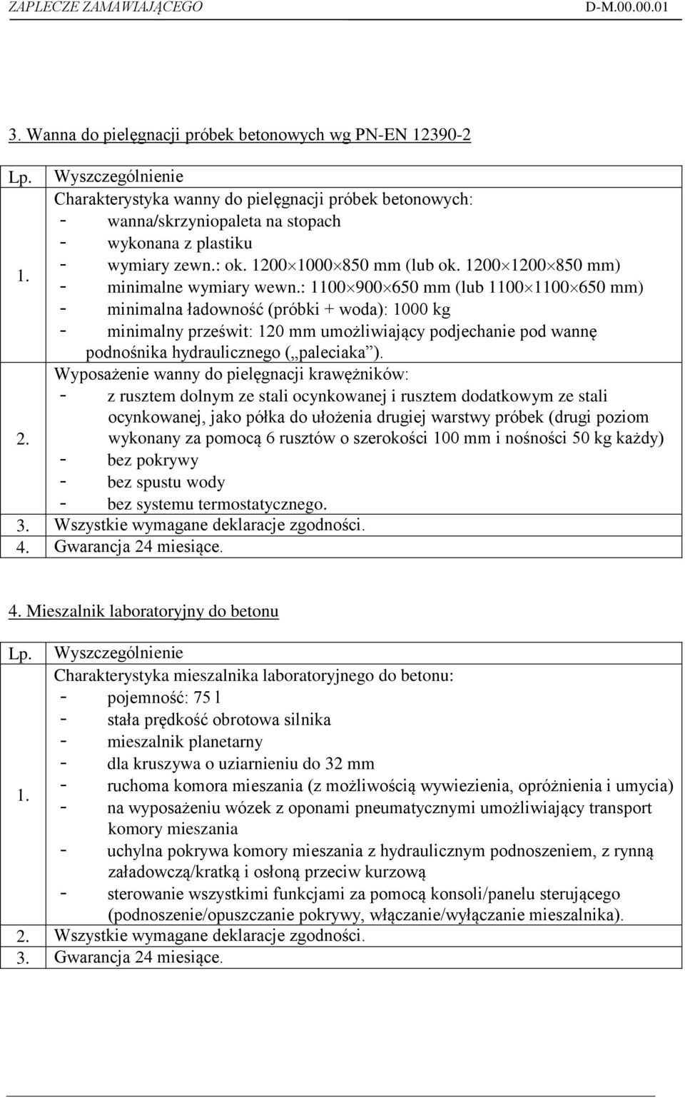 : 1100 900 650 mm (lub 1100 1100 650 mm) - minimalna ładowność (próbki + woda): 1000 kg - minimalny prześwit: 120 mm umożliwiający podjechanie pod wannę podnośnika hydraulicznego ( paleciaka ).