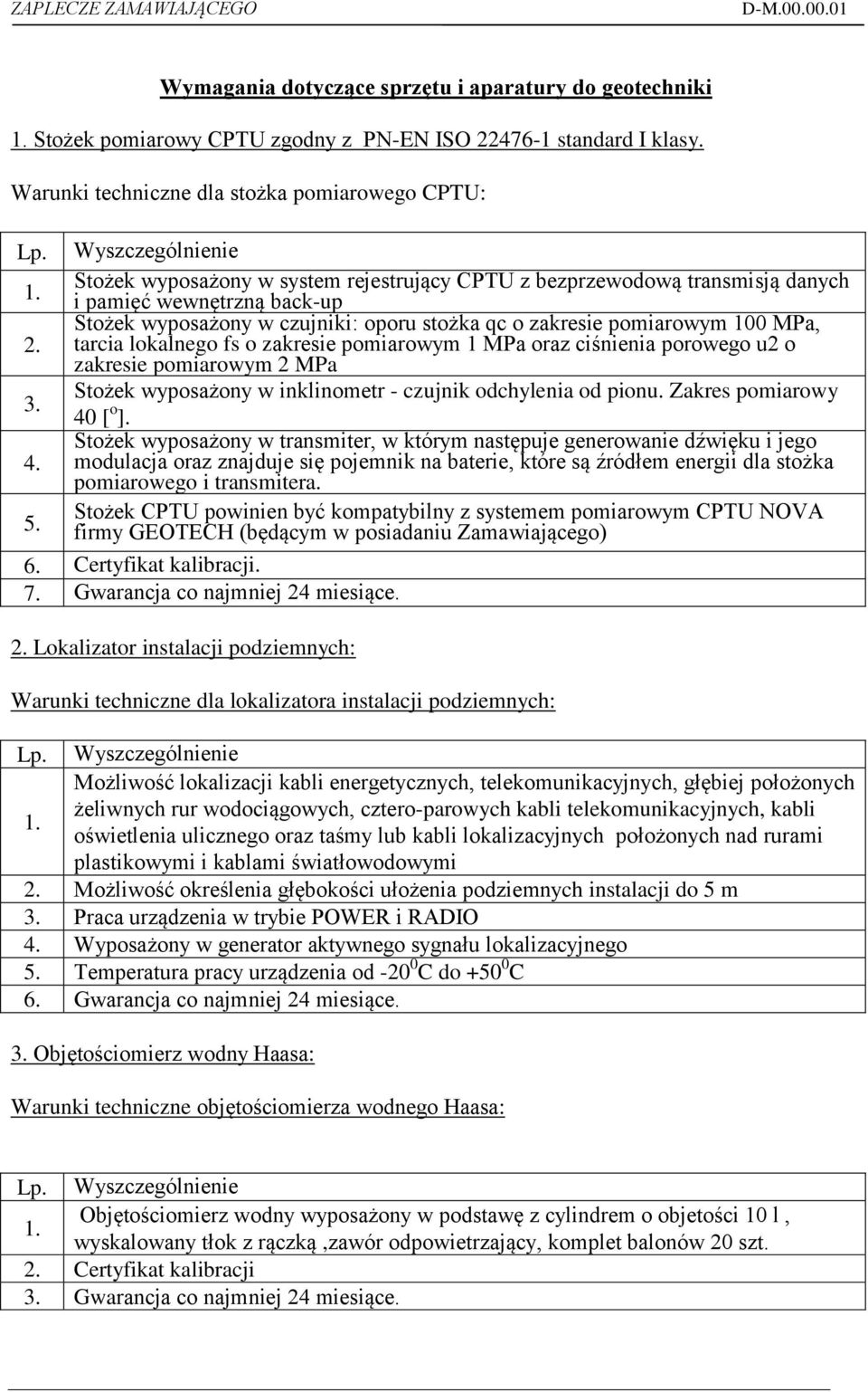 qc o zakresie pomiarowym 100 MPa, 2. tarcia lokalnego fs o zakresie pomiarowym 1 MPa oraz ciśnienia porowego u2 o zakresie pomiarowym 2 MPa 3.