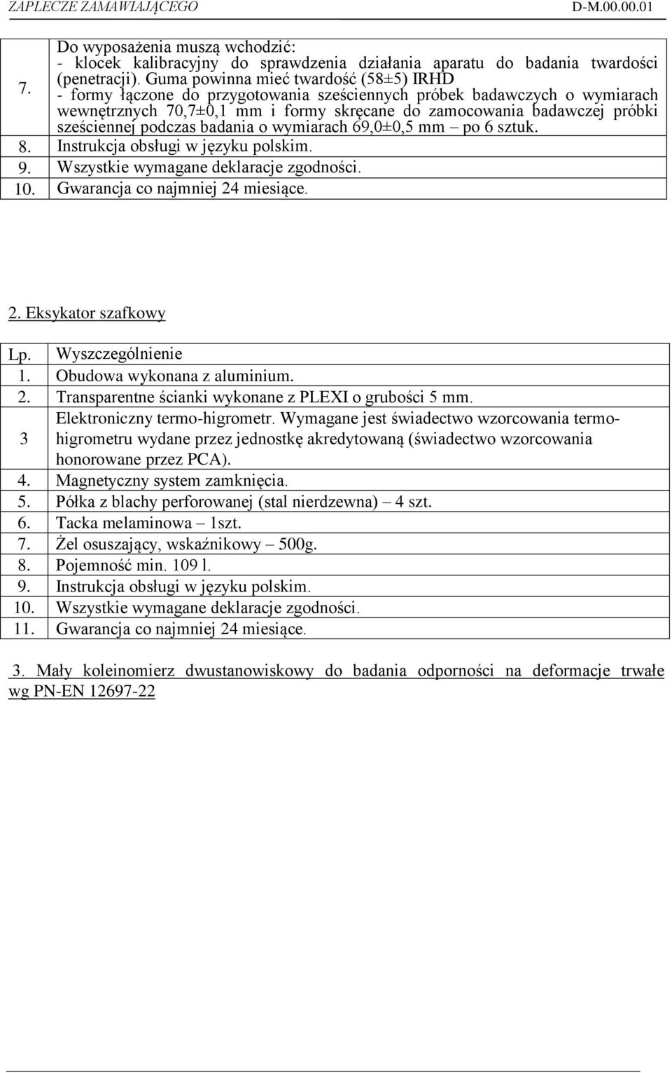 mm po 6 sztuk. 8. Instrukcja obsługi w języku polskim. 9. Wszystkie wymagane deklaracje zgodności. 10. Gwarancja co najmniej 24 miesiące. 2. Eksykator szafkowy Obudowa wykonana z aluminium. 2. Transparentne ścianki wykonane z PLEXI o grubości 5 mm.