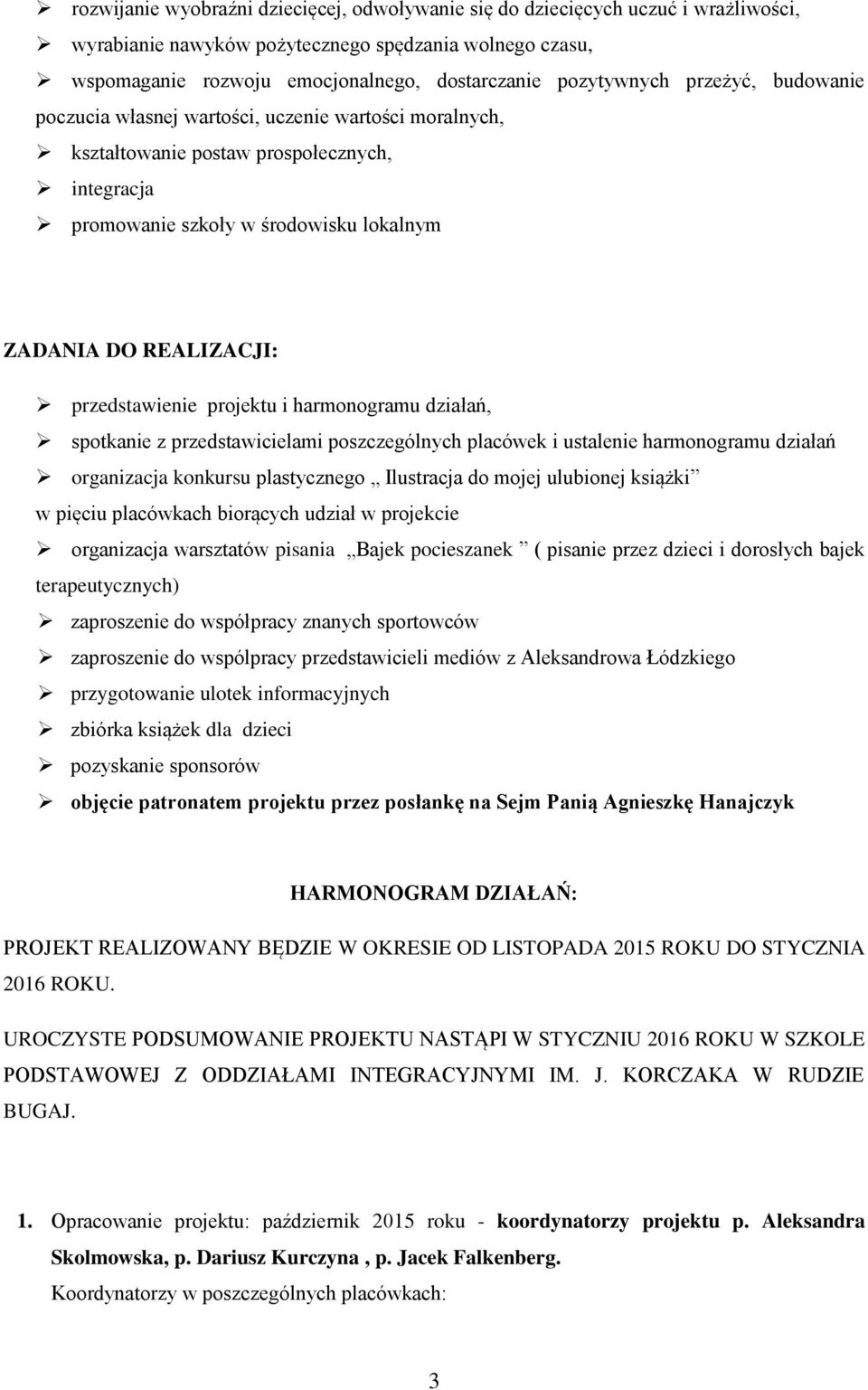 przedstawienie projektu i harmonogramu działań, spotkanie z przedstawicielami poszczególnych placówek i ustalenie harmonogramu działań organizacja konkursu plastycznego Ilustracja do mojej ulubionej