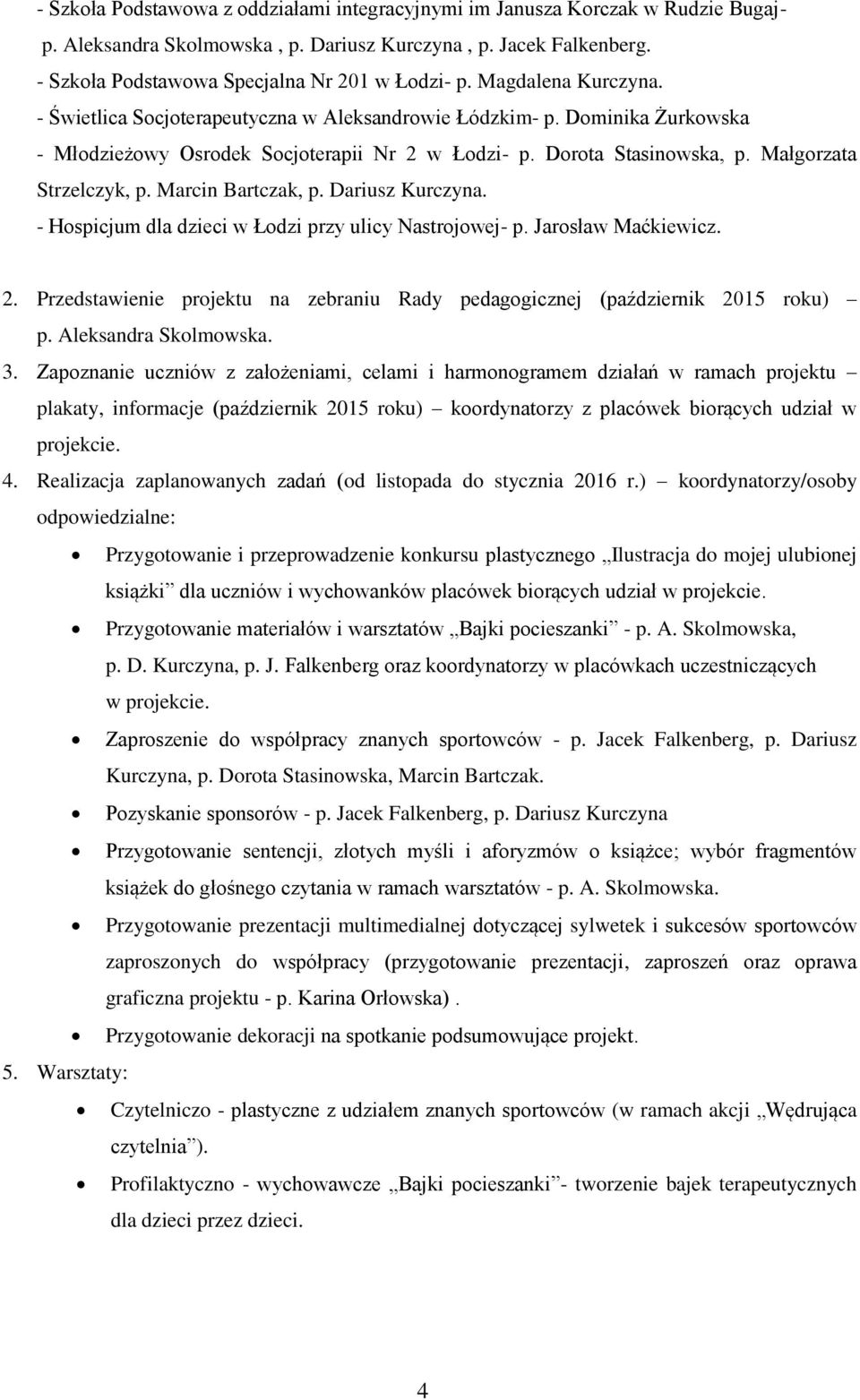 Marcin Bartczak, p. Dariusz Kurczyna. - Hospicjum dla dzieci w Łodzi przy ulicy Nastrojowej- p. Jarosław Maćkiewicz. 2.