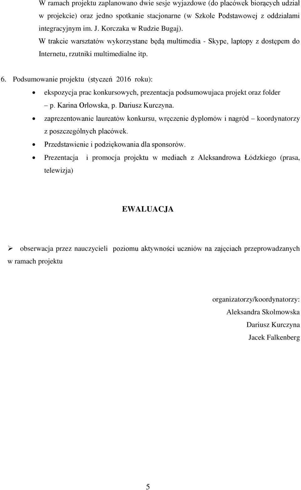 Podsumowanie projektu (styczeń 2016 roku): ekspozycja prac konkursowych, prezentacja podsumowujaca projekt oraz folder p. Karina Orłowska, p. Dariusz Kurczyna.