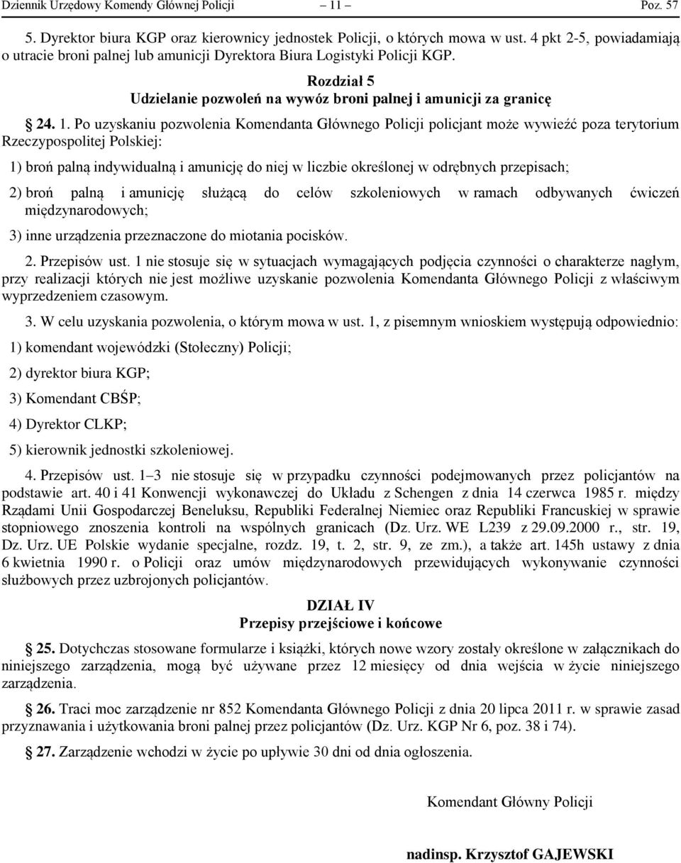 Po uzyskaniu pozwolenia Komendanta Głównego Policji policjant może wywieźć poza terytorium Rzeczypospolitej Polskiej: 1) broń palną indywidualną i amunicję do niej w liczbie określonej w odrębnych