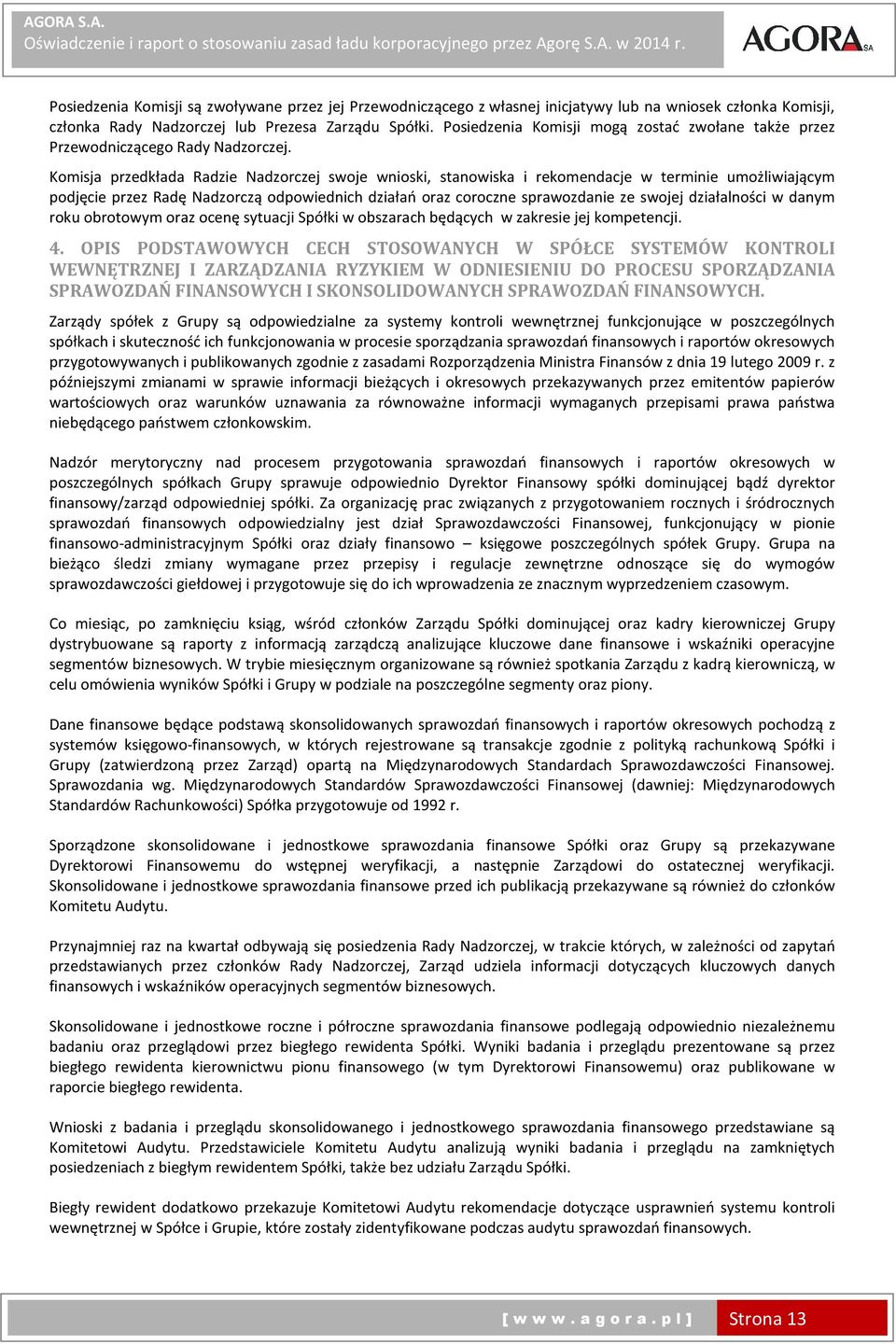 Komisja przedkłada Radzie Nadzorczej swoje wnioski, stanowiska i rekomendacje w terminie umożliwiającym podjęcie przez Radę Nadzorczą odpowiednich działań oraz coroczne sprawozdanie ze swojej