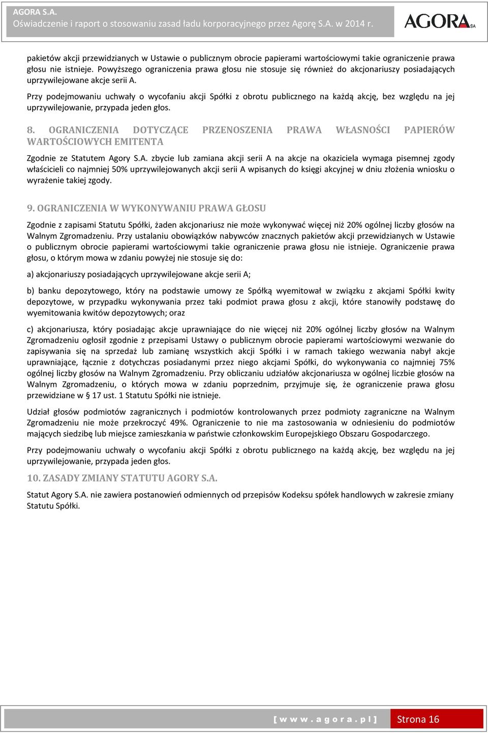 Przy podejmowaniu uchwały o wycofaniu akcji Spółki z obrotu publicznego na każdą akcję, bez względu na jej uprzywilejowanie, przypada jeden głos. 8.