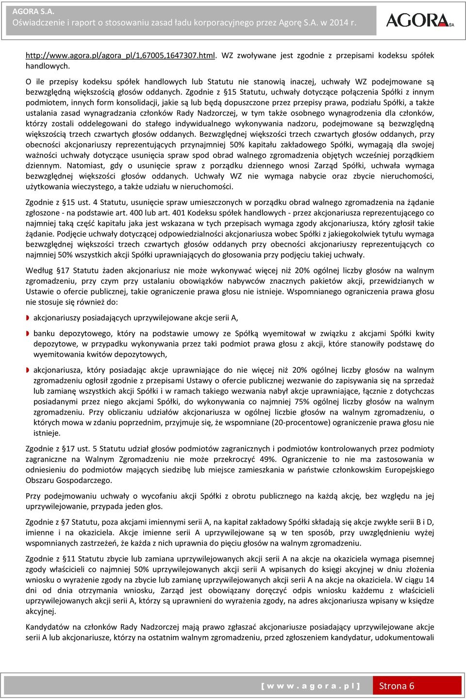 Zgodnie z 15 Statutu, uchwały dotyczące połączenia Spółki z innym podmiotem, innych form konsolidacji, jakie są lub będą dopuszczone przez przepisy prawa, podziału Spółki, a także ustalania zasad