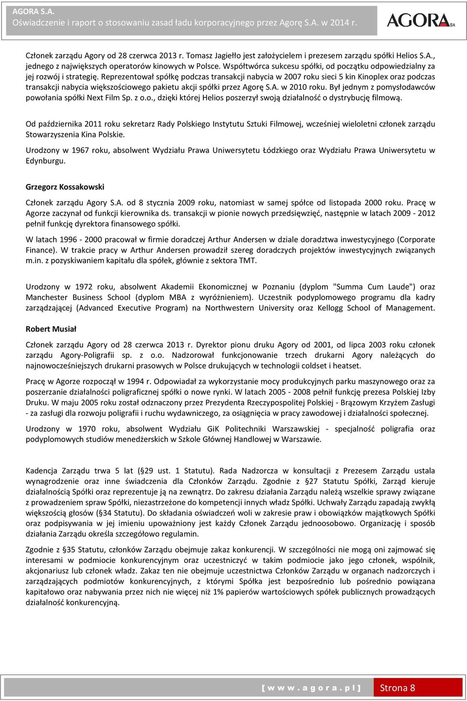 Reprezentował spółkę podczas transakcji nabycia w 2007 roku sieci 5 kin Kinoplex oraz podczas transakcji nabycia większościowego pakietu akcji spółki przez Agorę S.A. w 2010 roku.