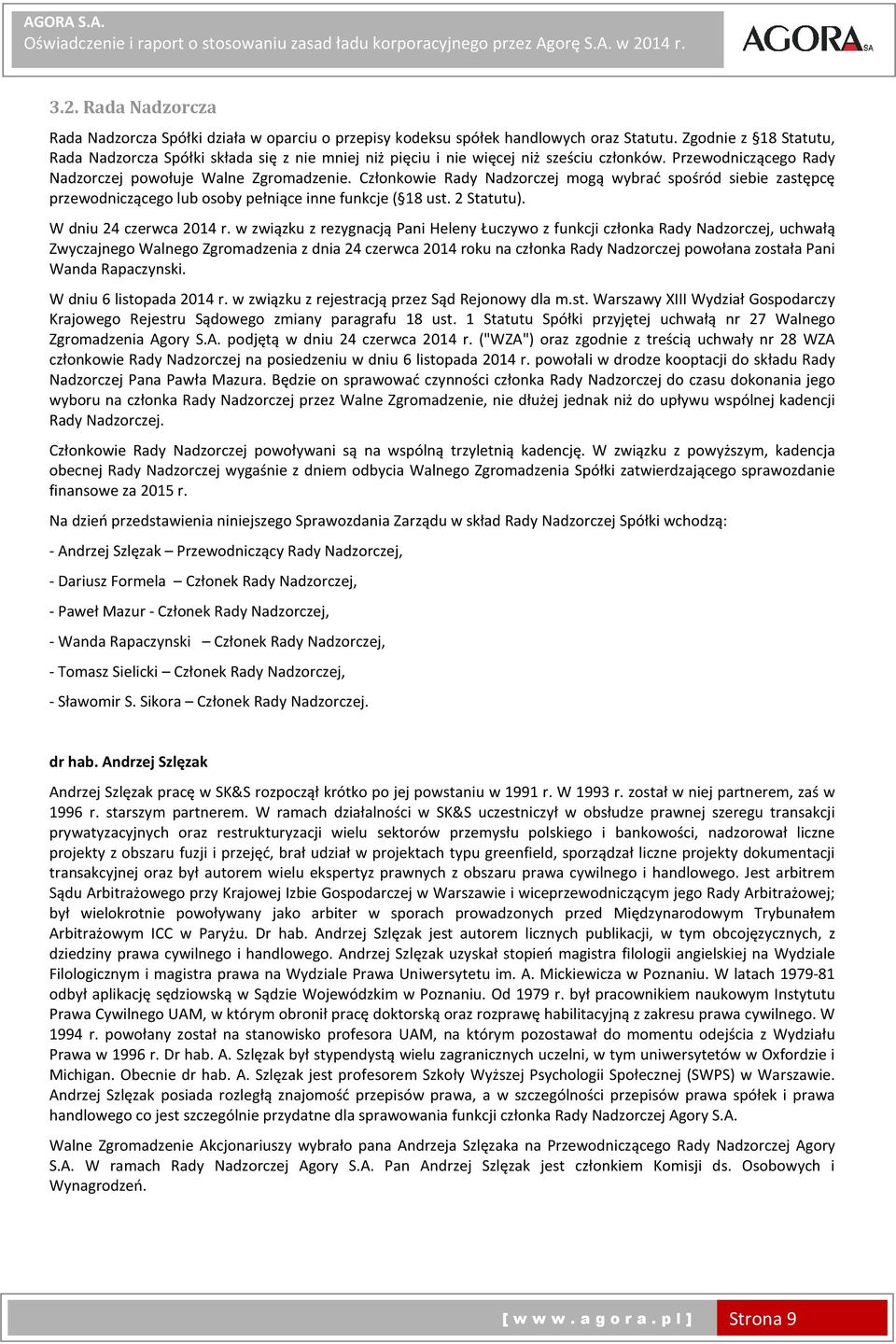 Członkowie Rady Nadzorczej mogą wybrać spośród siebie zastępcę przewodniczącego lub osoby pełniące inne funkcje ( 18 ust. 2 Statutu). W dniu 24 czerwca 2014 r.
