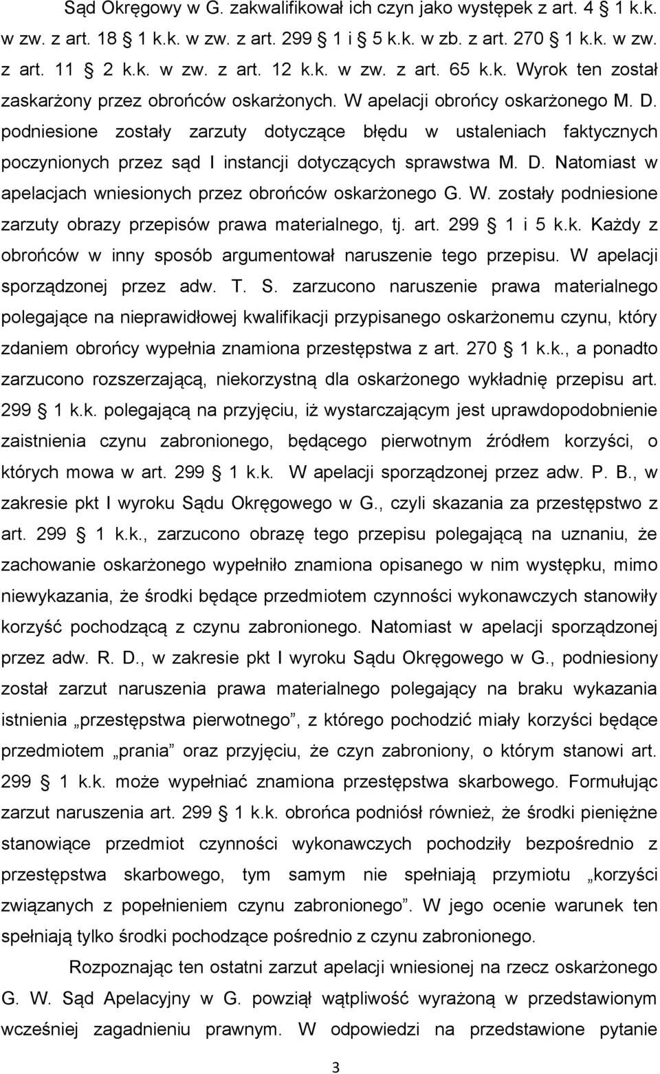 podniesione zostały zarzuty dotyczące błędu w ustaleniach faktycznych poczynionych przez sąd I instancji dotyczących sprawstwa M. D. Natomiast w apelacjach wniesionych przez obrońców oskarżonego G. W.