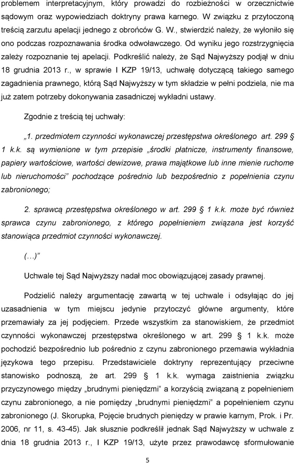 Od wyniku jego rozstrzygnięcia zależy rozpoznanie tej apelacji. Podkreślić należy, że Sąd Najwyższy podjął w dniu 18 grudnia 2013 r.