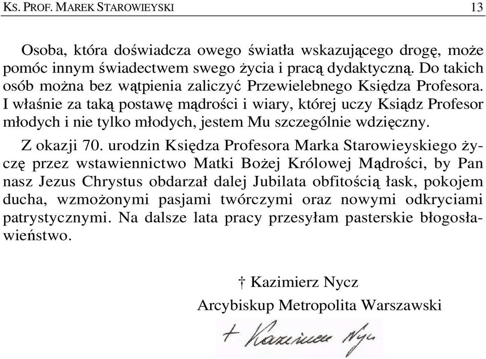 I właśnie za taką postawę mądrości i wiary, której uczy Ksiądz Profesor młodych i nie tylko młodych, jestem Mu szczególnie wdzięczny. Z okazji 70.