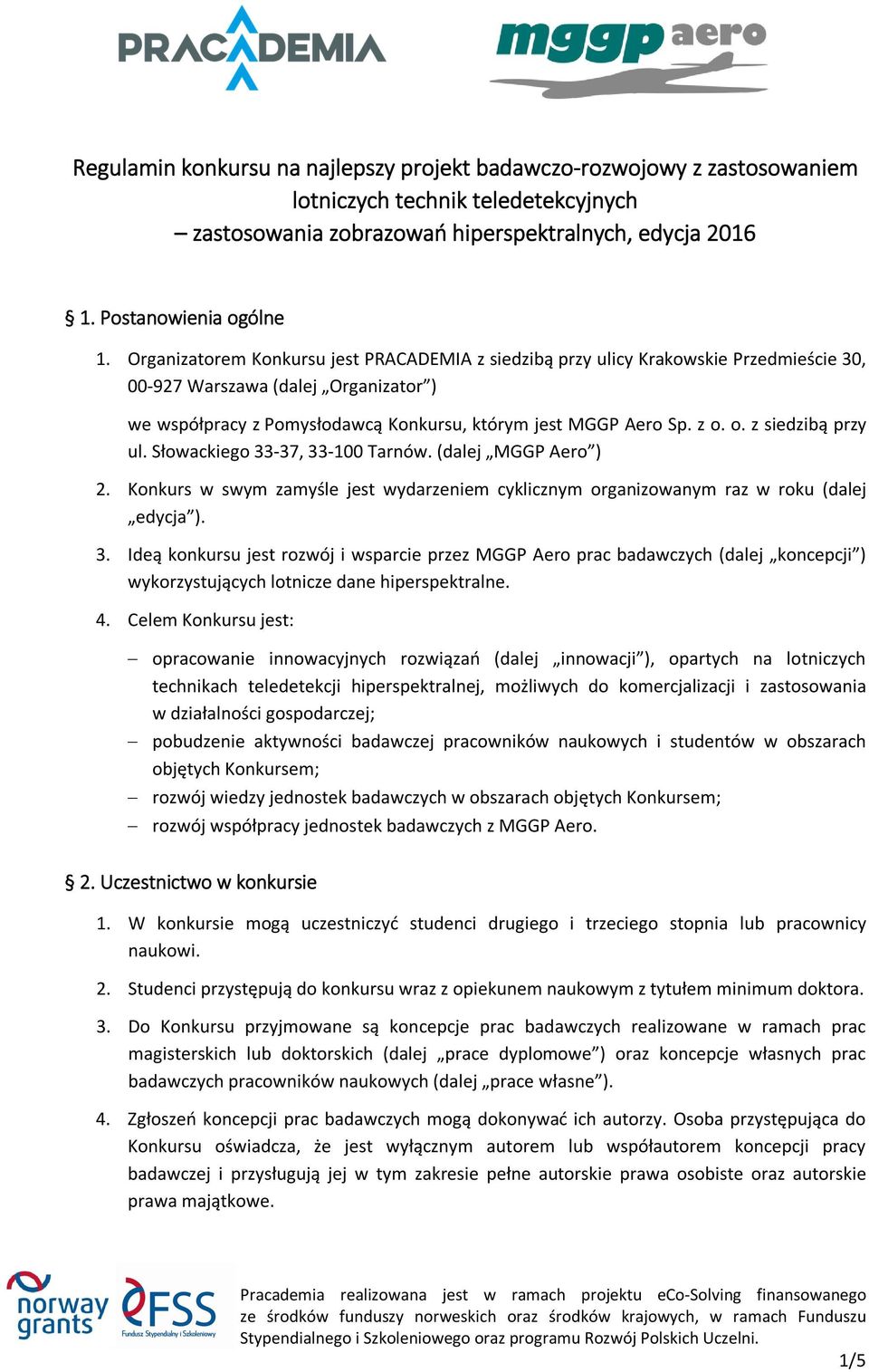 o. z siedzibą przy ul. Słowackiego 33-37, 33-100 Tarnów. (dalej MGGP Aero ) 2. Konkurs w swym zamyśle jest wydarzeniem cyklicznym organizowanym raz w roku (dalej edycja ). 3. Ideą konkursu jest rozwój i wsparcie przez MGGP Aero prac badawczych (dalej koncepcji ) wykorzystujących lotnicze dane hiperspektralne.