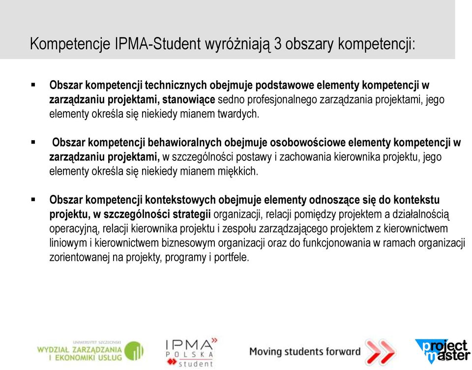 Obszar kompetencji behawioralnych obejmuje osobowościowe elementy kompetencji w zarządzaniu projektami, w szczególności postawy i zachowania kierownika projektu, jego elementy określa się niekiedy